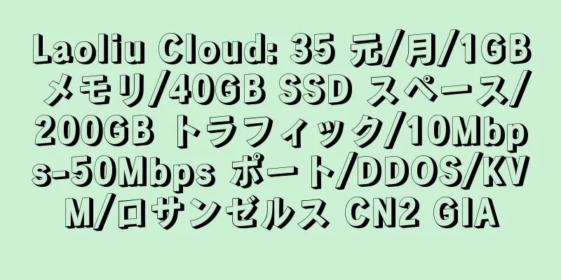 Laoliu Cloud: 35 元/月/1GB メモリ/40GB SSD スペース/200GB トラフィック/10Mbps-50Mbps ポート/DDOS/KVM/ロサンゼルス CN2 GIA