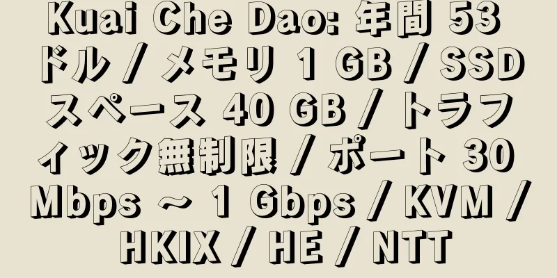 Kuai Che Dao: 年間 53 ドル / メモリ 1 GB / SSD スペース 40 GB / トラフィック無制限 / ポート 30 Mbps ～ 1 Gbps / KVM / HKIX / HE / NTT