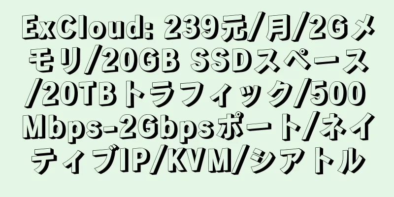 ExCloud: 239元/月/2Gメモリ/20GB SSDスペース/20TBトラフィック/500Mbps-2Gbpsポート/ネイティブIP/KVM/シアトル