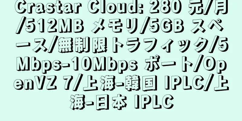 Crastar Cloud: 280 元/月/512MB メモリ/5GB スペース/無制限トラフィック/5Mbps-10Mbps ポート/OpenVZ 7/上海-韓国 IPLC/上海-日本 IPLC