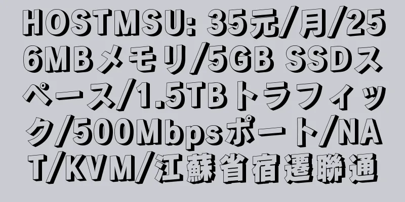 HOSTMSU: 35元/月/256MBメモリ/5GB SSDスペース/1.5TBトラフィック/500Mbpsポート/NAT/KVM/江蘇省宿遷聯通