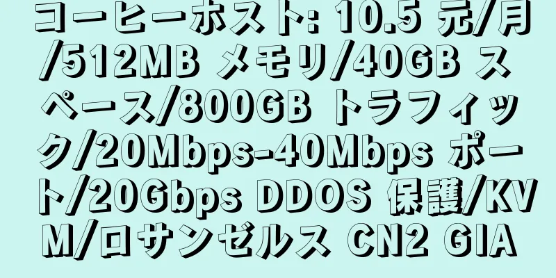 コーヒーホスト: 10.5 元/月/512MB メモリ/40GB スペース/800GB トラフィック/20Mbps-40Mbps ポート/20Gbps DDOS 保護/KVM/ロサンゼルス CN2 GIA