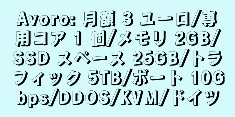 Avoro: 月額 3 ユーロ/専用コア 1 個/メモリ 2GB/SSD スペース 25GB/トラフィック 5TB/ポート 10Gbps/DDOS/KVM/ドイツ