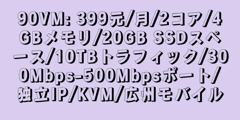 90VM: 399元/月/2コア/4GBメモリ/20GB SSDスペース/10TBトラフィック/300Mbps-500Mbpsポート/独立IP/KVM/広州モバイル