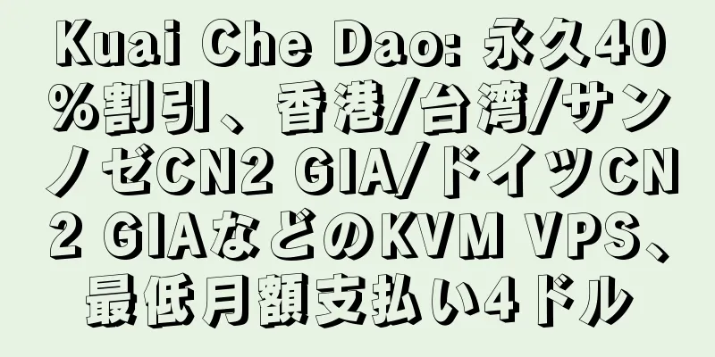 Kuai Che Dao: 永久40%割引、香港/台湾/サンノゼCN2 GIA/ドイツCN2 GIAなどのKVM VPS、最低月額支払い4ドル