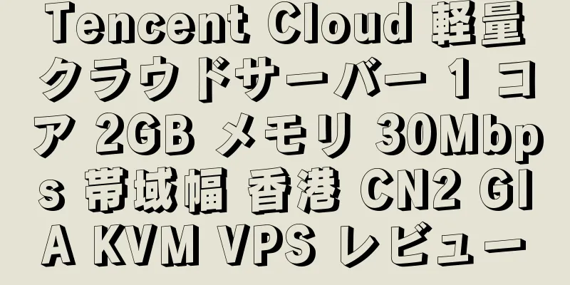 Tencent Cloud 軽量クラウドサーバー 1 コア 2GB メモリ 30Mbps 帯域幅 香港 CN2 GIA KVM VPS レビュー