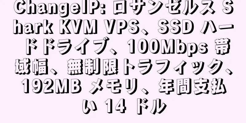 ChangeIP: ロサンゼルス Shark KVM VPS、SSD ハードドライブ、100Mbps 帯域幅、無制限トラフィック、192MB メモリ、年間支払い 14 ドル