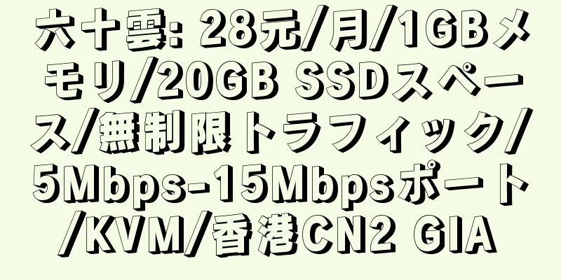 六十雲: 28元/月/1GBメモリ/20GB SSDスペース/無制限トラフィック/5Mbps-15Mbpsポート/KVM/香港CN2 GIA