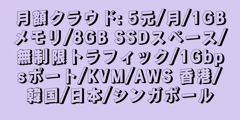 月額クラウド: 5元/月/1GBメモリ/8GB SSDスペース/無制限トラフィック/1Gbpsポート/KVM/AWS 香港/韓国/日本/シンガポール