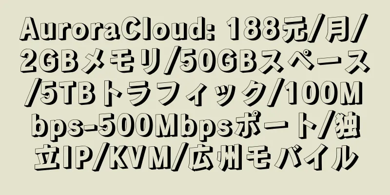 AuroraCloud: 188元/月/2GBメモリ/50GBスペース/5TBトラフィック/100Mbps-500Mbpsポート/独立IP/KVM/広州モバイル