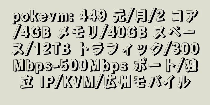 pokevm: 449 元/月/2 コア/4GB メモリ/40GB スペース/12TB トラフィック/300Mbps-500Mbps ポート/独立 IP/KVM/広州モバイル