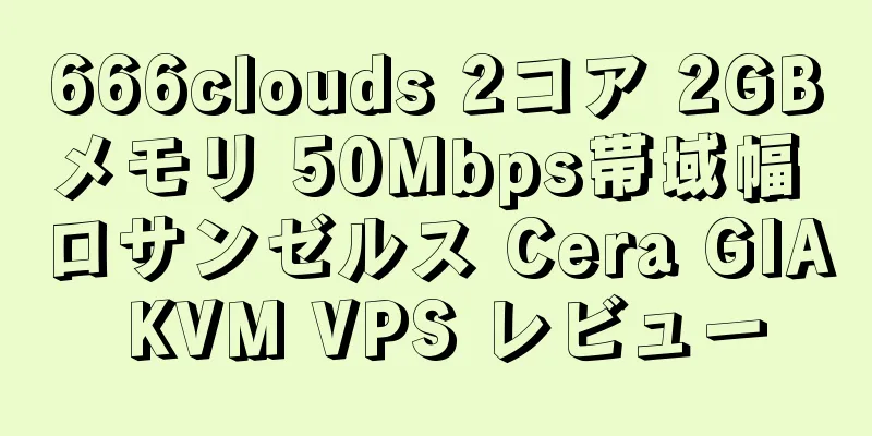 666clouds 2コア 2GBメモリ 50Mbps帯域幅 ロサンゼルス Cera GIA KVM VPS レビュー