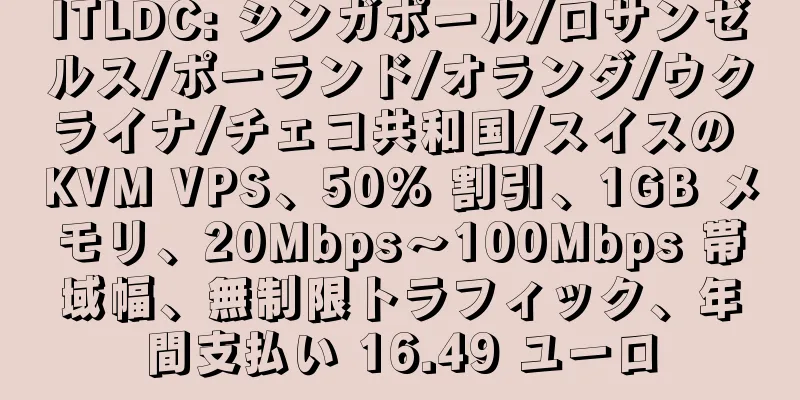 ITLDC: シンガポール/ロサンゼルス/ポーランド/オランダ/ウクライナ/チェコ共和国/スイスの KVM VPS、50% 割引、1GB メモリ、20Mbps～100Mbps 帯域幅、無制限トラフィック、年間支払い 16.49 ユーロ