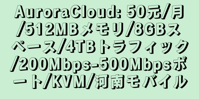 AuroraCloud: 50元/月/512MBメモリ/8GBスペース/4TBトラフィック/200Mbps-500Mbpsポート/KVM/河南モバイル