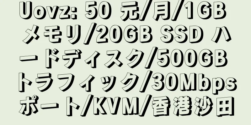 Uovz: 50 元/月/1GB メモリ/20GB SSD ハードディスク/500GB トラフィック/30Mbps ポート/KVM/香港沙田