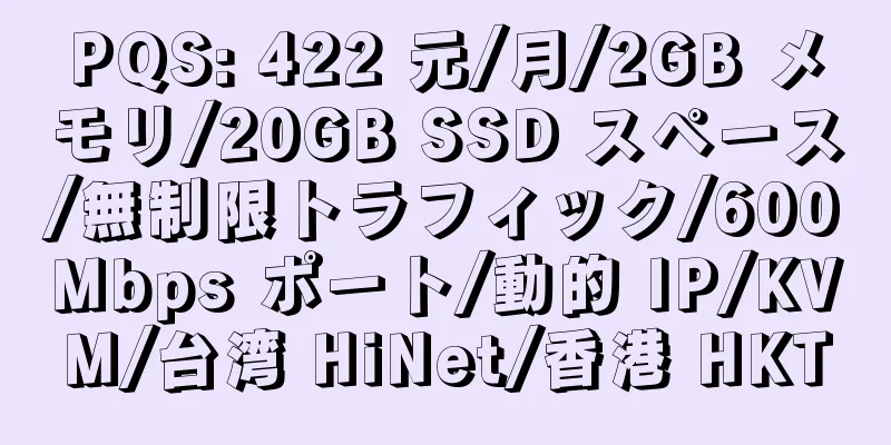 PQS: 422 元/月/2GB メモリ/20GB SSD スペース/無制限トラフィック/600Mbps ポート/動的 IP/KVM/台湾 HiNet/香港 HKT