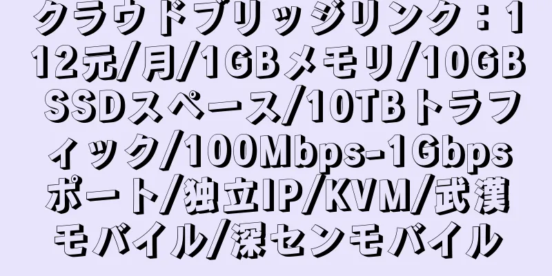 クラウドブリッジリンク：112元/月/1GBメモリ/10GB SSDスペース/10TBトラフィック/100Mbps-1Gbpsポート/独立IP/KVM/武漢モバイル/深センモバイル