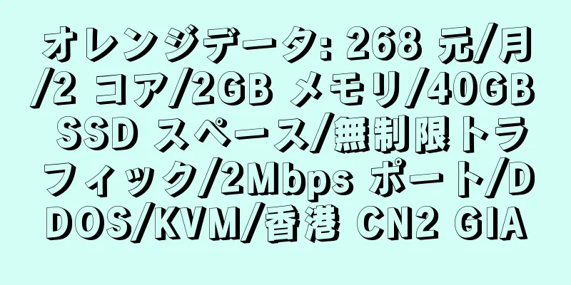 オレンジデータ: 268 元/月/2 コア/2GB メモリ/40GB SSD スペース/無制限トラフィック/2Mbps ポート/DDOS/KVM/香港 CN2 GIA