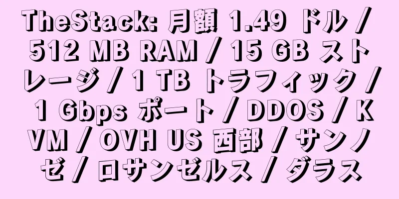 TheStack: 月額 1.49 ドル / 512 MB RAM / 15 GB ストレージ / 1 TB トラフィック / 1 Gbps ポート / DDOS / KVM / OVH US 西部 / サンノゼ / ロサンゼルス / ダラス