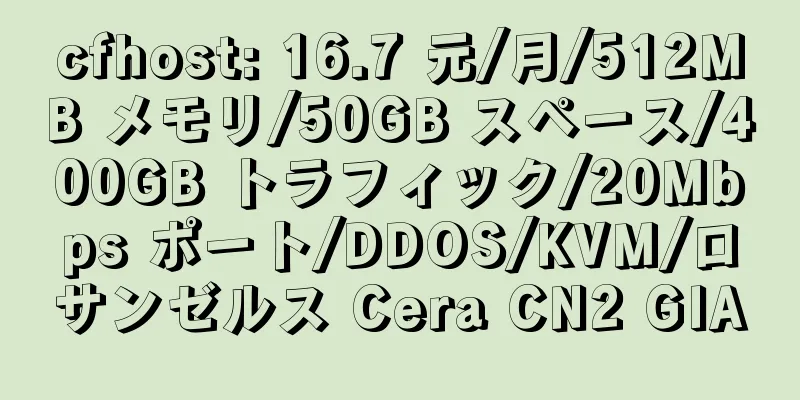 cfhost: 16.7 元/月/512MB メモリ/50GB スペース/400GB トラフィック/20Mbps ポート/DDOS/KVM/ロサンゼルス Cera CN2 GIA