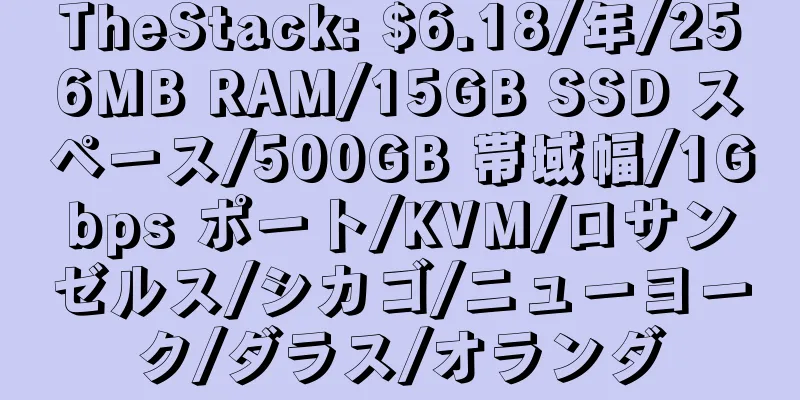 TheStack: $6.18/年/256MB RAM/15GB SSD スペース/500GB 帯域幅/1Gbps ポート/KVM/ロサンゼルス/シカゴ/ニューヨーク/ダラス/オランダ