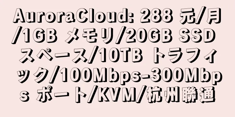 AuroraCloud: 288 元/月/1GB メモリ/20GB SSD スペース/10TB トラフィック/100Mbps-300Mbps ポート/KVM/杭州聯通