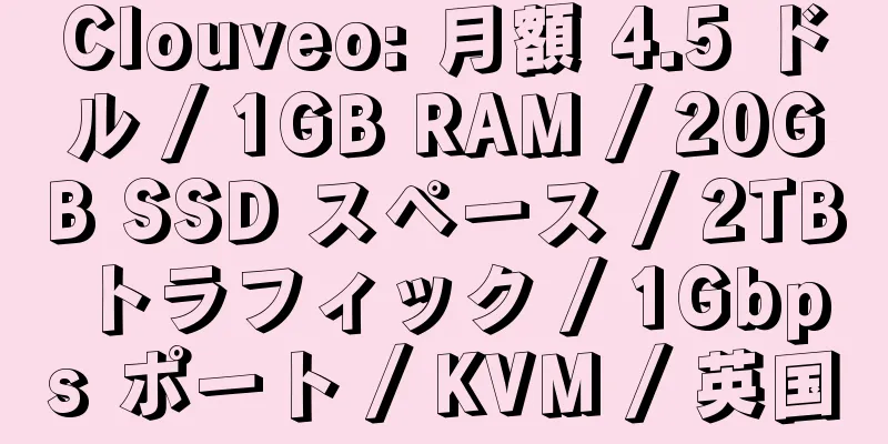 Clouveo: 月額 4.5 ドル / 1GB RAM / 20GB SSD スペース / 2TB トラフィック / 1Gbps ポート / KVM / 英国