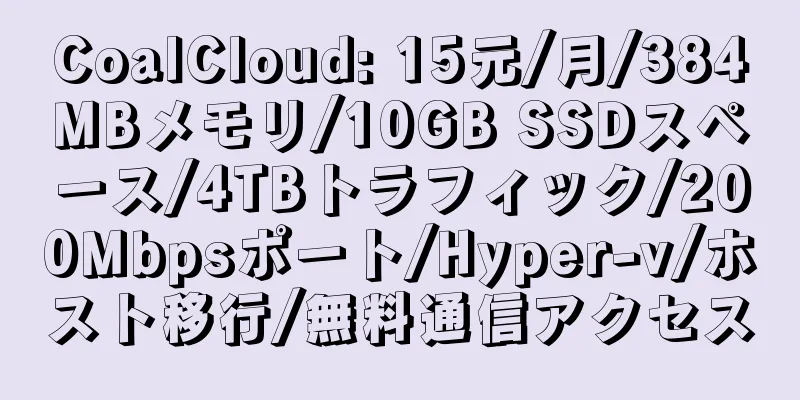 CoalCloud: 15元/月/384MBメモリ/10GB SSDスペース/4TBトラフィック/200Mbpsポート/Hyper-v/ホスト移行/無料通信アクセス