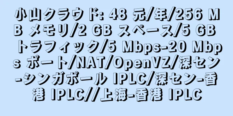 小山クラウド: 48 元/年/256 MB メモリ/2 GB スペース/5 GB トラフィック/5 Mbps-20 Mbps ポート/NAT/OpenVZ/深セン-シンガポール IPLC/深セン-香港 IPLC//上海-香港 IPLC