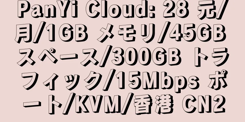 PanYi Cloud: 28 元/月/1GB メモリ/45GB スペース/300GB トラフィック/15Mbps ポート/KVM/香港 CN2