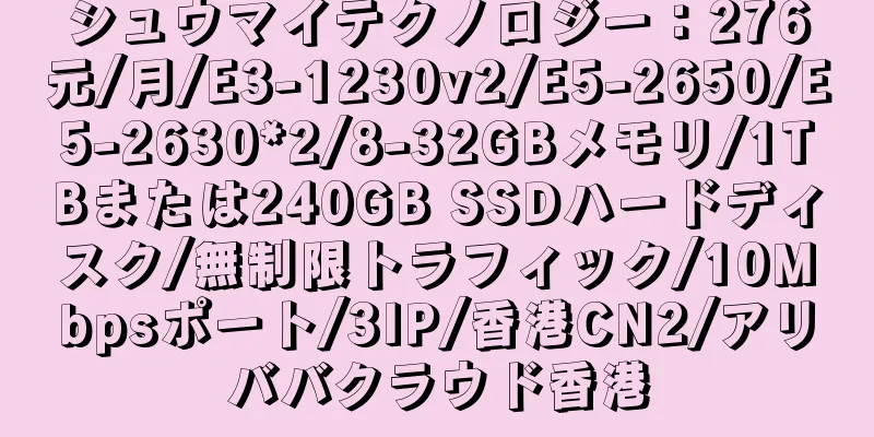 シュウマイテクノロジー：276元/月/E3-1230v2/E5-2650/E5-2630*2/8-32GBメモリ/1TBまたは240GB SSDハードディスク/無制限トラフィック/10Mbpsポート/3IP/香港CN2/アリババクラウド香港