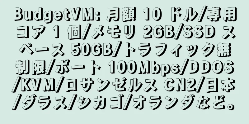 BudgetVM: 月額 10 ドル/専用コア 1 個/メモリ 2GB/SSD スペース 50GB/トラフィック無制限/ポート 100Mbps/DDOS/KVM/ロサンゼルス CN2/日本/ダラス/シカゴ/オランダなど。