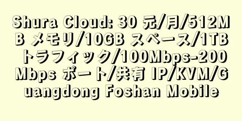 Shura Cloud: 30 元/月/512MB メモリ/10GB スペース/1TB トラフィック/100Mbps-200Mbps ポート/共有 IP/KVM/Guangdong Foshan Mobile