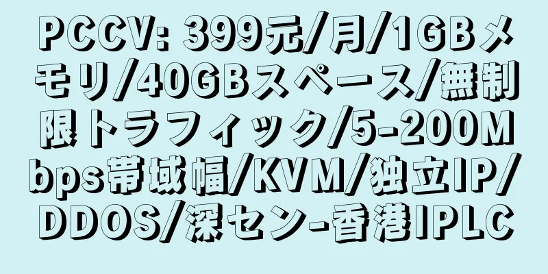 PCCV: 399元/月/1GBメモリ/40GBスペース/無制限トラフィック/5-200Mbps帯域幅/KVM/独立IP/DDOS/深セン-香港IPLC