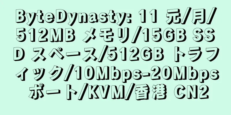 ByteDynasty: 11 元/月/512MB メモリ/15GB SSD スペース/512GB トラフィック/10Mbps-20Mbps ポート/KVM/香港 CN2