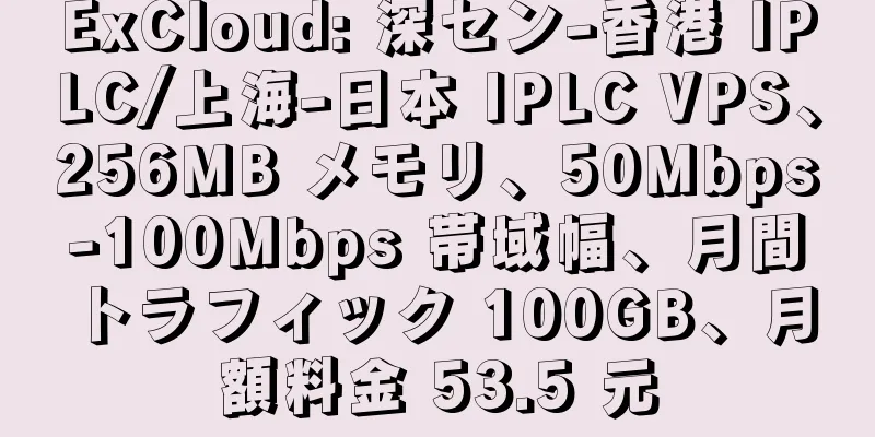 ExCloud: 深セン-香港 IPLC/上海-日本 IPLC VPS、256MB メモリ、50Mbps-100Mbps 帯域幅、月間トラフィック 100GB、月額料金 53.5 元