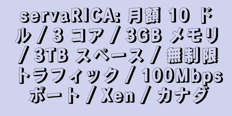 servaRICA: 月額 10 ドル / 3 コア / 3GB メモリ / 3TB スペース / 無制限トラフィック / 100Mbps ポート / Xen / カナダ