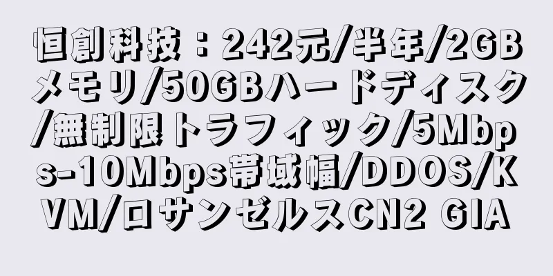 恒創科技：242元/半年/2GBメモリ/50GBハードディスク/無制限トラフィック/5Mbps-10Mbps帯域幅/DDOS/KVM/ロサンゼルスCN2 GIA