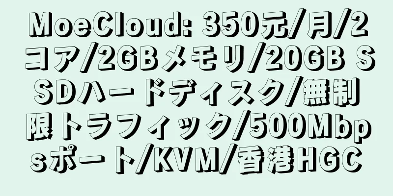 MoeCloud: 350元/月/2コア/2GBメモリ/20GB SSDハードディスク/無制限トラフィック/500Mbpsポート/KVM/香港HGC