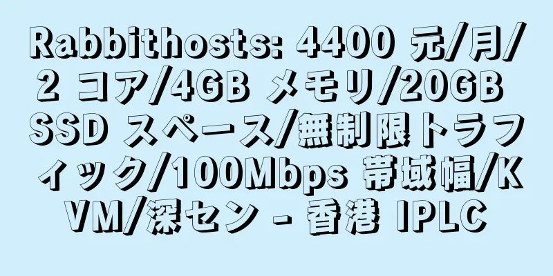 Rabbithosts: 4400 元/月/2 コア/4GB メモリ/20GB SSD スペース/無制限トラフィック/100Mbps 帯域幅/KVM/深セン - 香港 IPLC