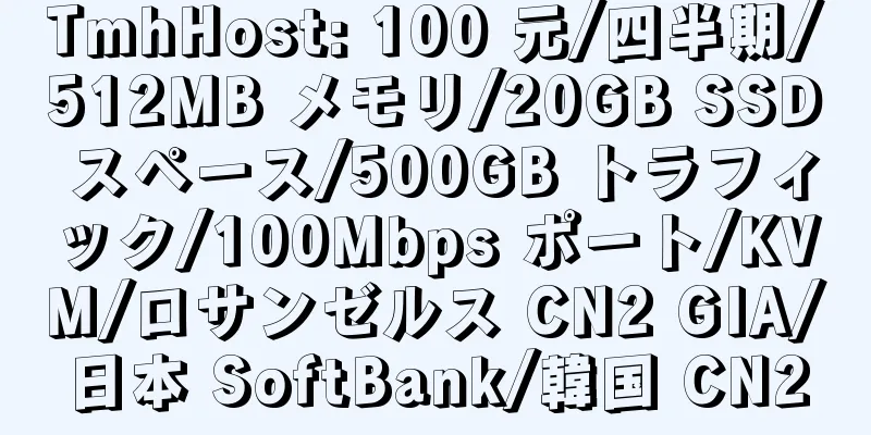 TmhHost: 100 元/四半期/512MB メモリ/20GB SSD スペース/500GB トラフィック/100Mbps ポート/KVM/ロサンゼルス CN2 GIA/日本 SoftBank/韓国 CN2