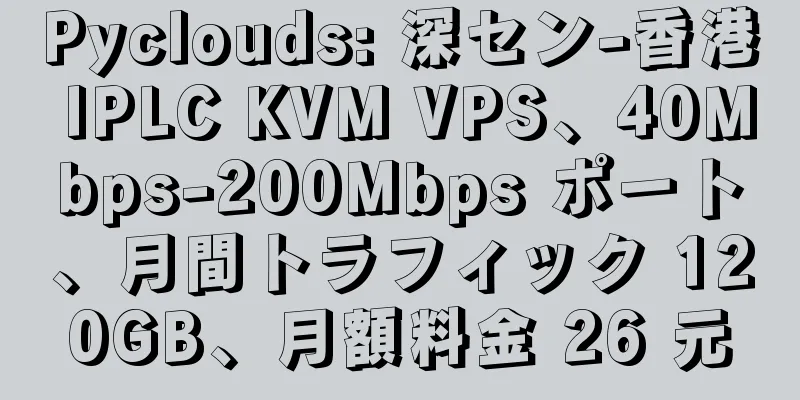 Pyclouds: 深セン-香港 IPLC KVM VPS、40Mbps-200Mbps ポート、月間トラフィック 120GB、月額料金 26 元