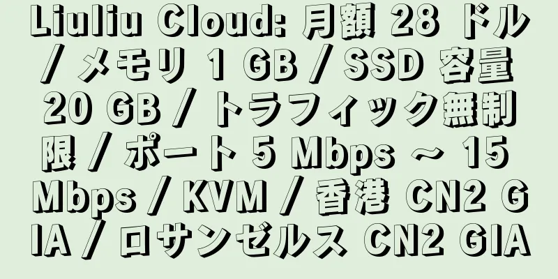 Liuliu Cloud: 月額 28 ドル / メモリ 1 GB / SSD 容量 20 GB / トラフィック無制限 / ポート 5 Mbps ～ 15 Mbps / KVM / 香港 CN2 GIA / ロサンゼルス CN2 GIA