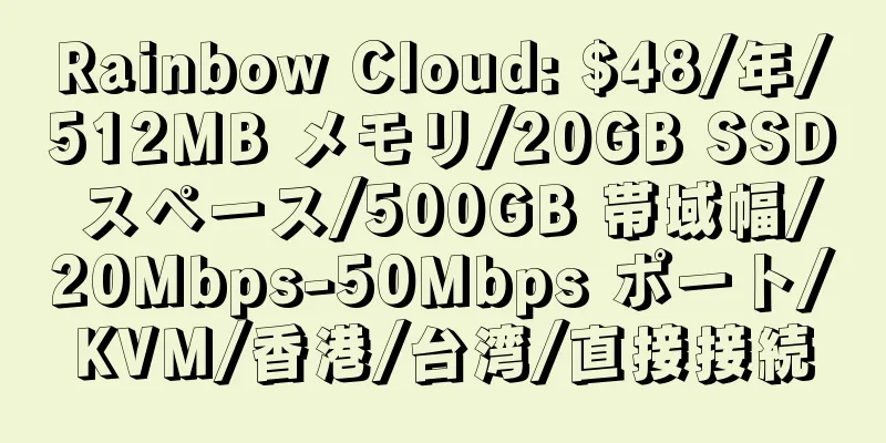 Rainbow Cloud: $48/年/512MB メモリ/20GB SSD スペース/500GB 帯域幅/20Mbps-50Mbps ポート/KVM/香港/台湾/直接接続