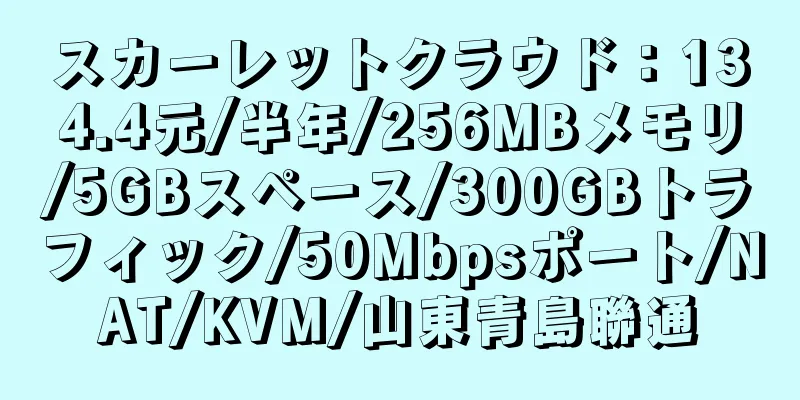 スカーレットクラウド：134.4元/半年/256MBメモリ/5GBスペース/300GBトラフィック/50Mbpsポート/NAT/KVM/山東青島聯通