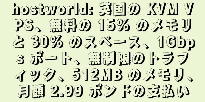 hostworld: 英国の KVM VPS、無料の 15% のメモリと 30% のスペース、1Gbps ポート、無制限のトラフィック、512MB のメモリ、月額 2.99 ポンドの支払い