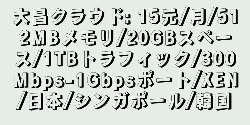 大昌クラウド: 15元/月/512MBメモリ/20GBスペース/1TBトラフィック/300Mbps-1Gbpsポート/XEN/日本/シンガポール/韓国