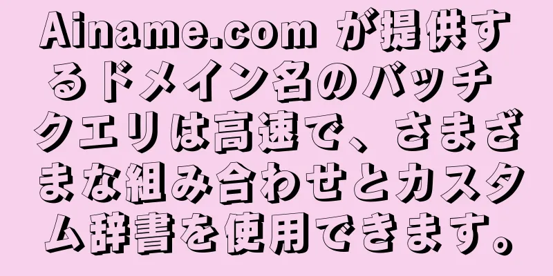 Ainame.com が提供するドメイン名のバッチ クエリは高速で、さまざまな組み合わせとカスタム辞書を使用できます。