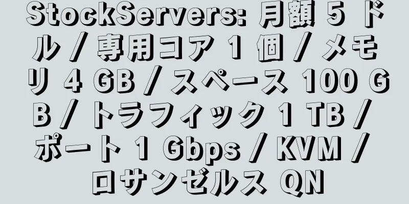 StockServers: 月額 5 ドル / 専用コア 1 個 / メモリ 4 GB / スペース 100 GB / トラフィック 1 TB / ポート 1 Gbps / KVM / ロサンゼルス QN