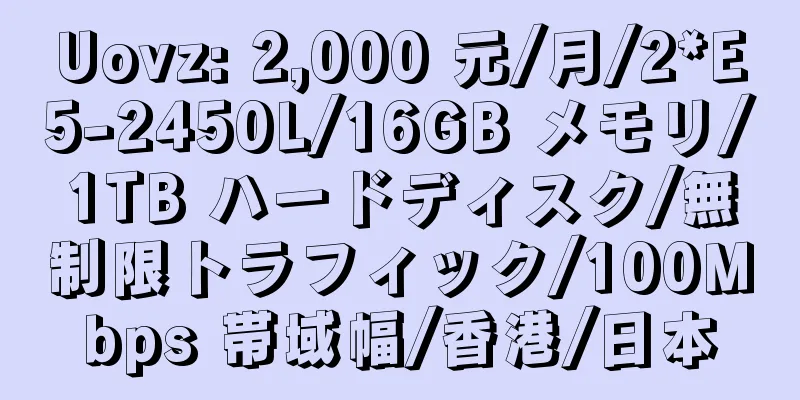 Uovz: 2,000 元/月/2*E5-2450L/16GB メモリ/1TB ハードディスク/無制限トラフィック/100Mbps 帯域幅/香港/日本